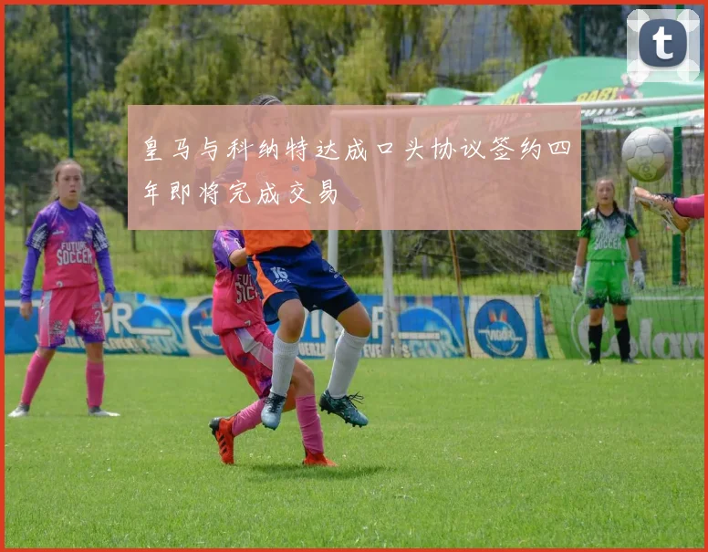 皇马与科纳特达成口头协议签约四年即将完成交易